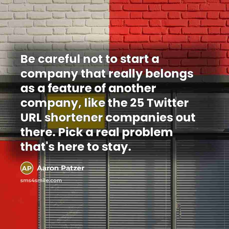 “Be careful not to start a company that really belongs…” quote by Aaron Patzer