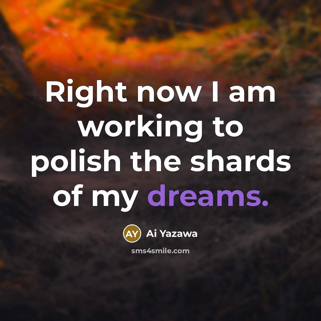 “Right now I am working to polish the shards of…” quote by Ai Yazawa
