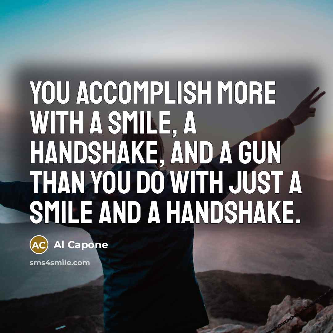 “You accomplish more with a smile, a handshake, and a…” quote by Al Capone