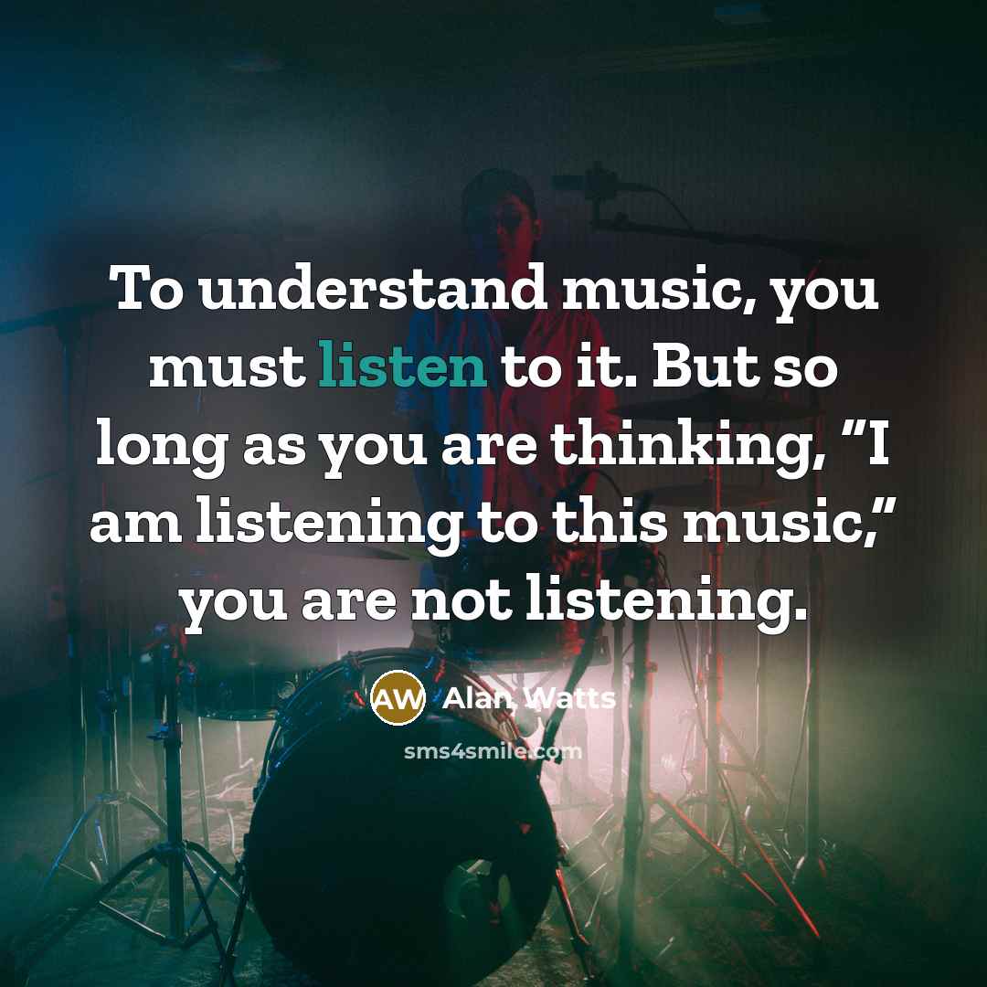 “To understand music, you must listen to it. But so…” quote by Alan Watts