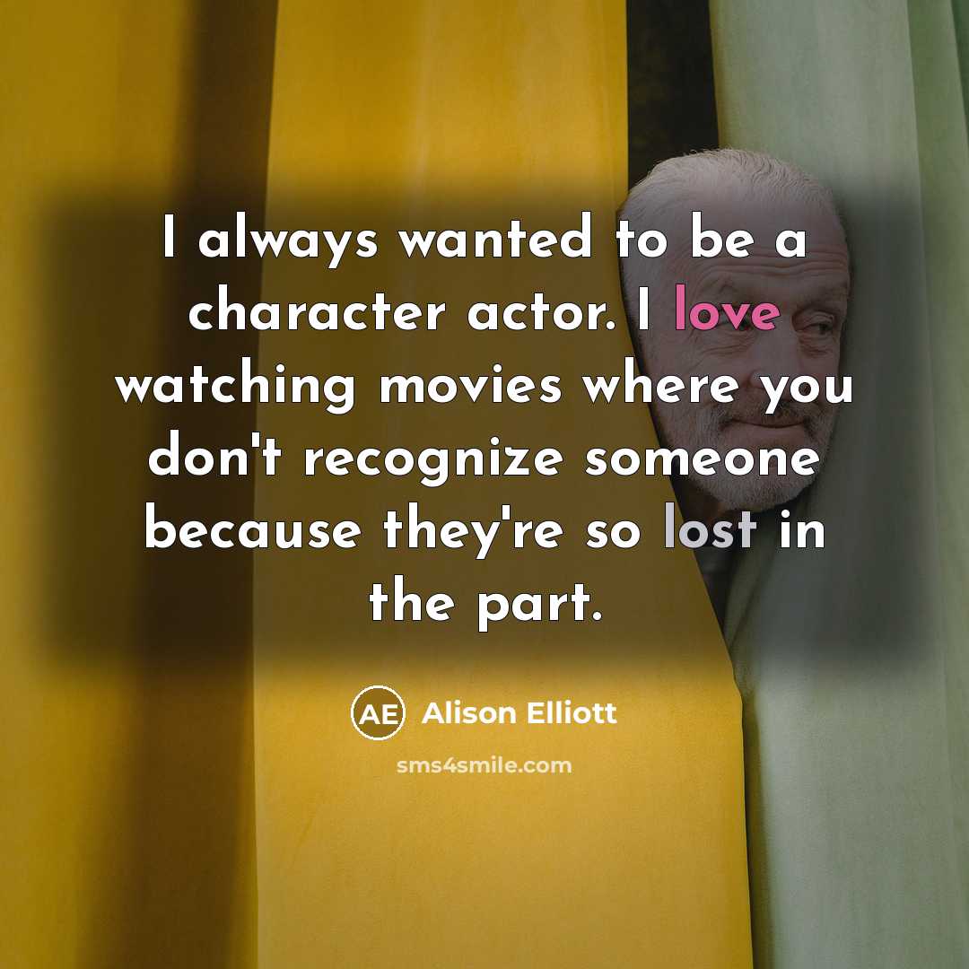 “I always wanted to be a character actor. I love…” quote by Alison Elliott
