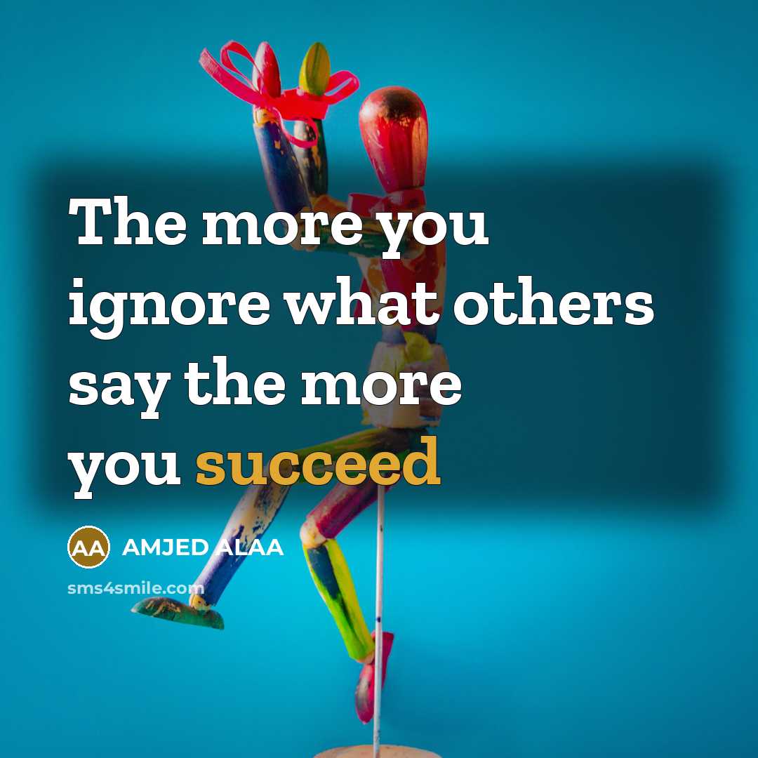 “The more you ignore what others say the more you…” quote by AMJED ALAA