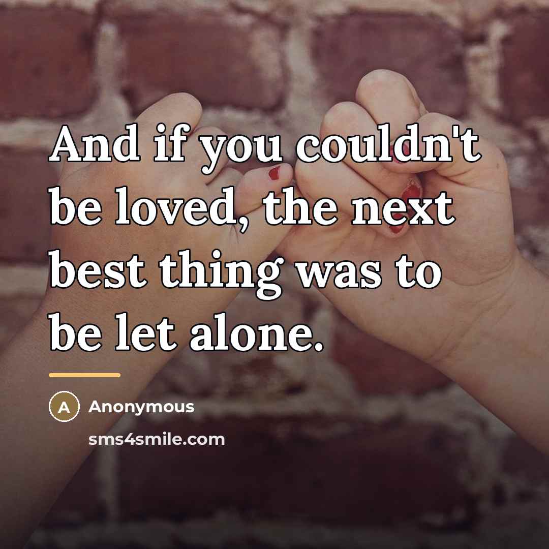 “And if you couldn't be loved, the next best thing…” quote by Anonymous
