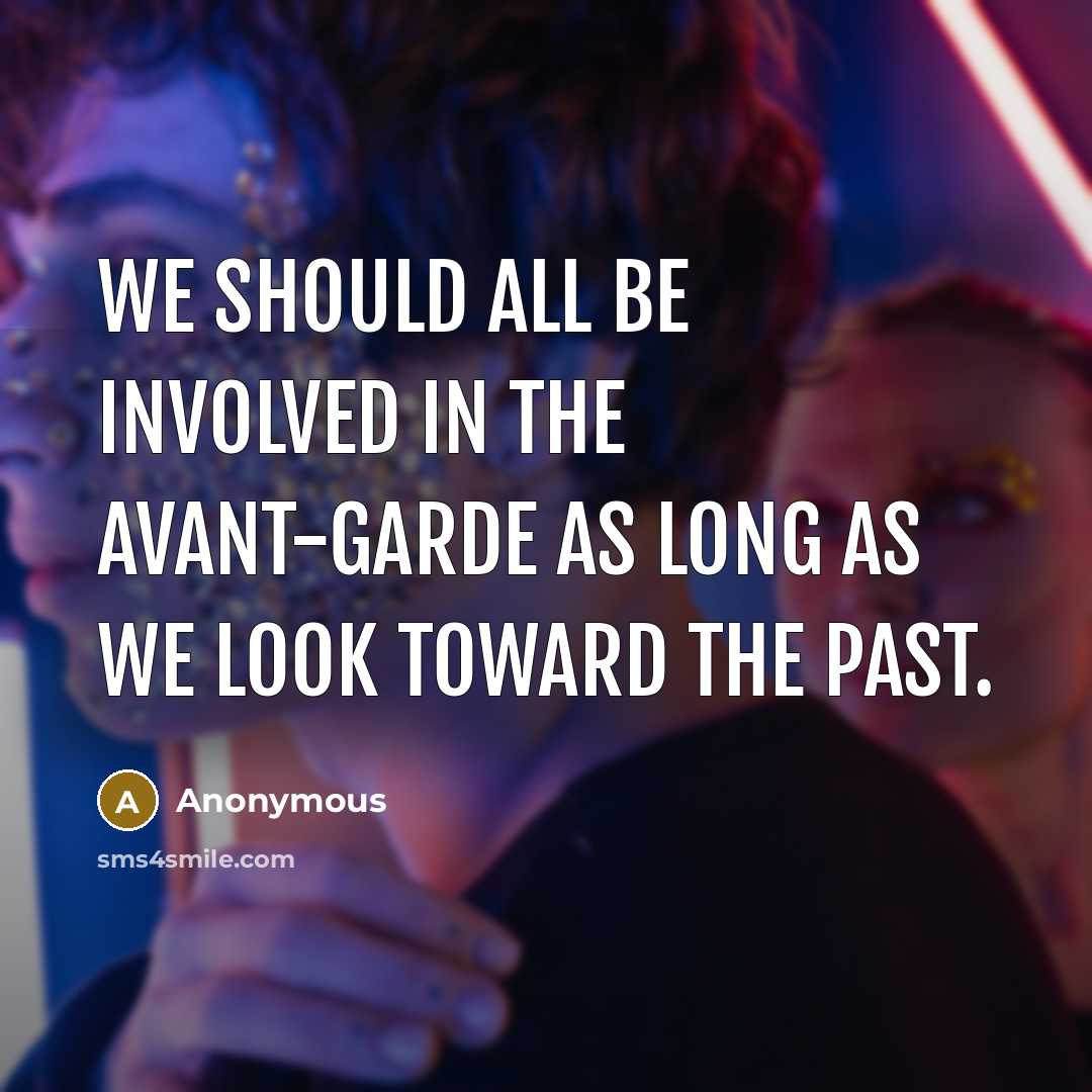 “We should all be involved in the avant-garde as long…” quote by Anonymous