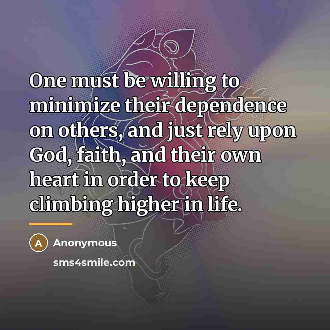 “One must be willing to minimize their dependence on others,…” quote by Anonymous