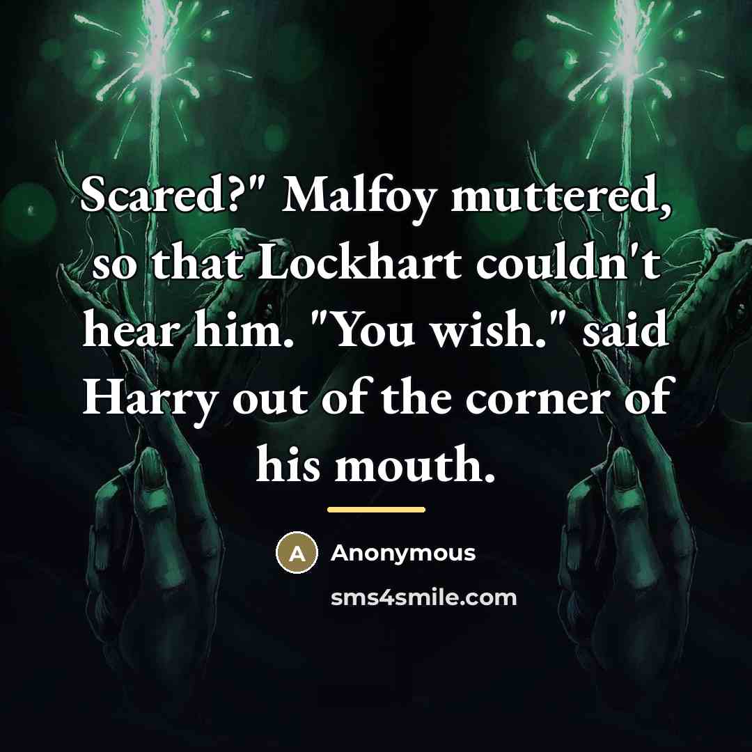 “Scared?" Malfoy muttered, so that Lockhart couldn't hear him. "You…” quote by Anonymous