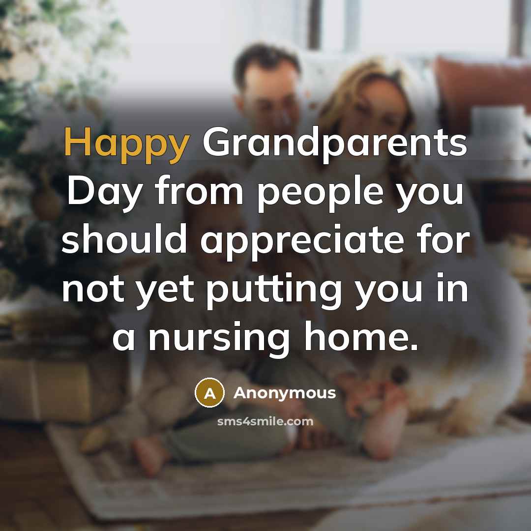“Happy Grandparents Day from people you should appreciate for not…” quote by Anonymous