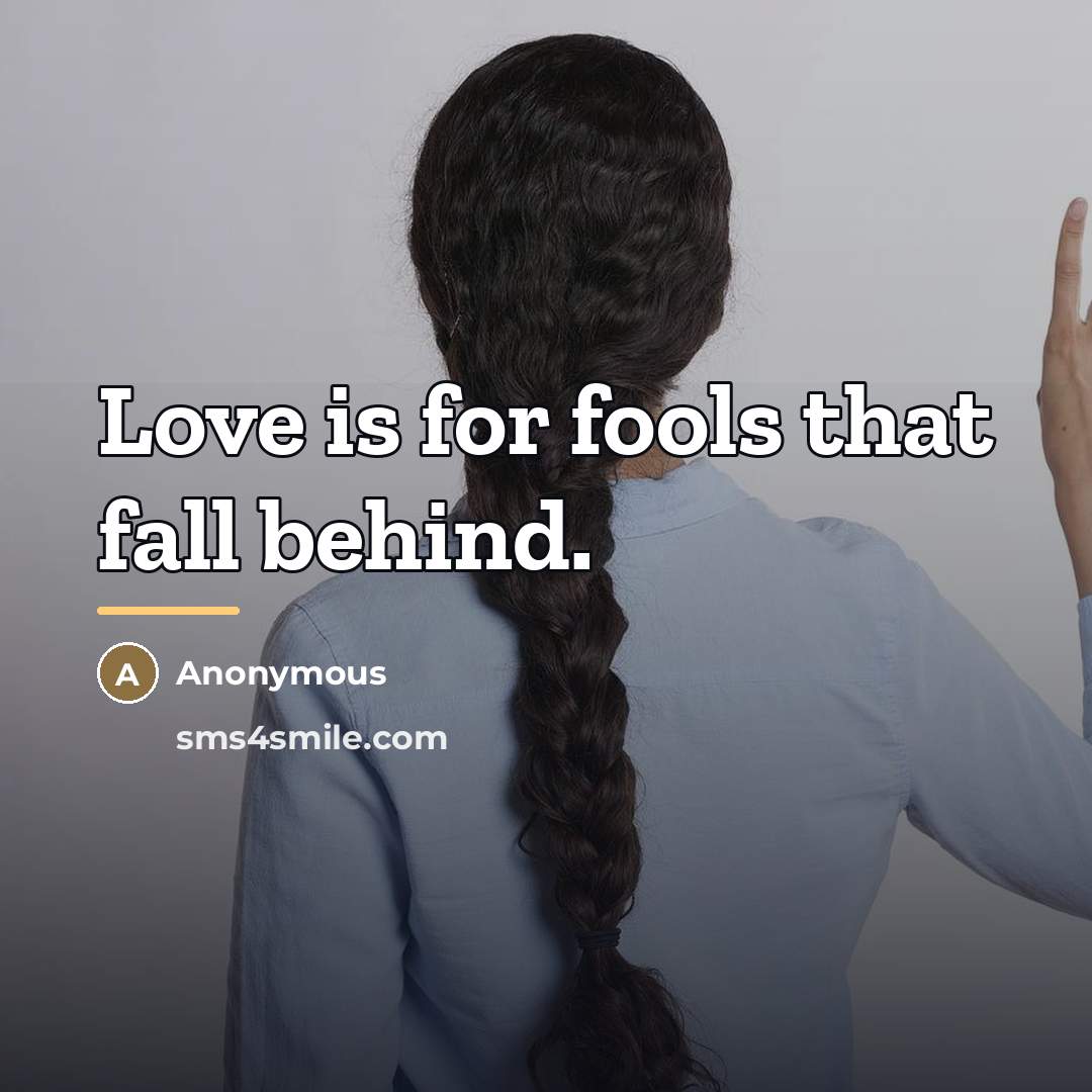 “Love is for fools that fall behind.…” quote by Anonymous