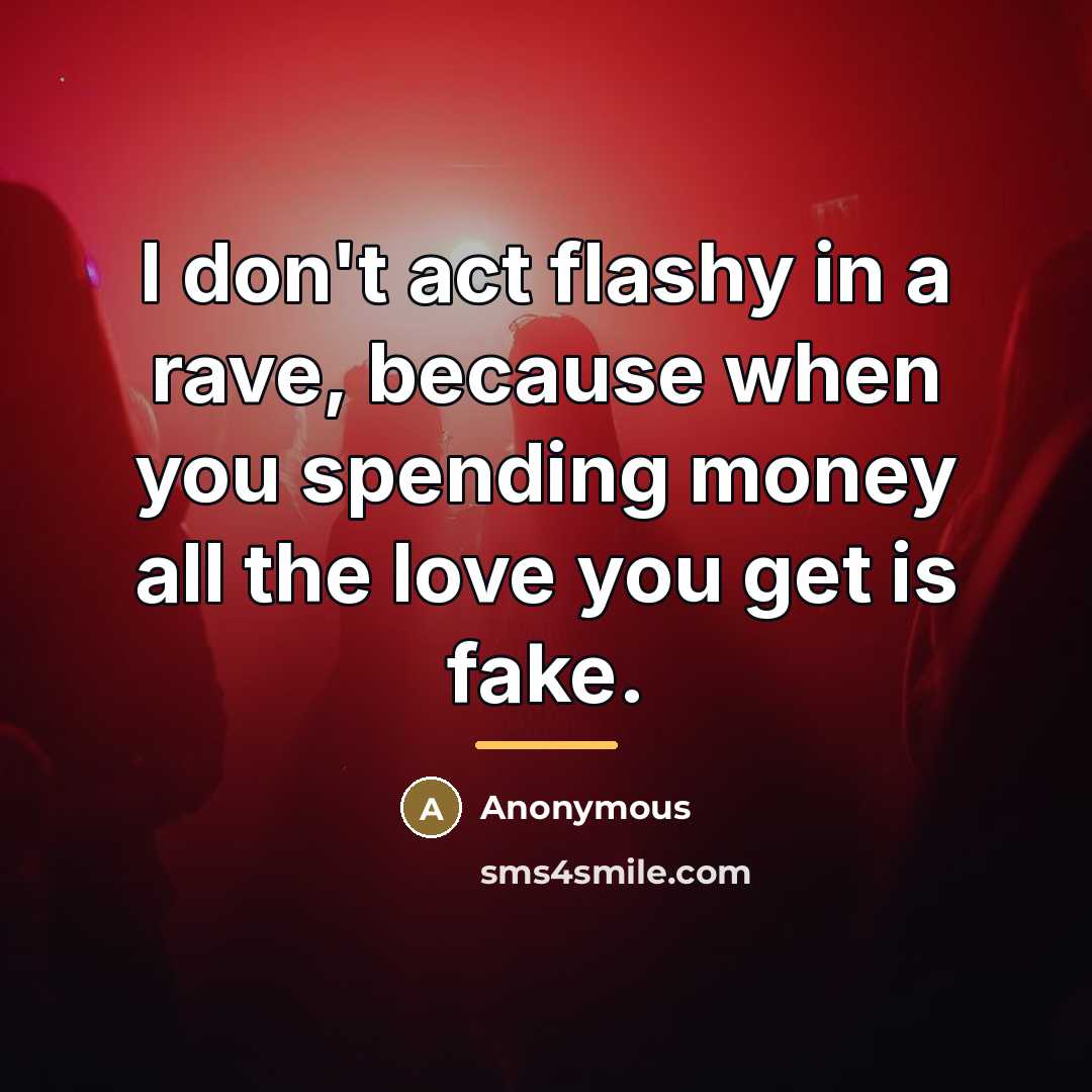 “I don't act flashy in a rave, because when you…” quote by Anonymous