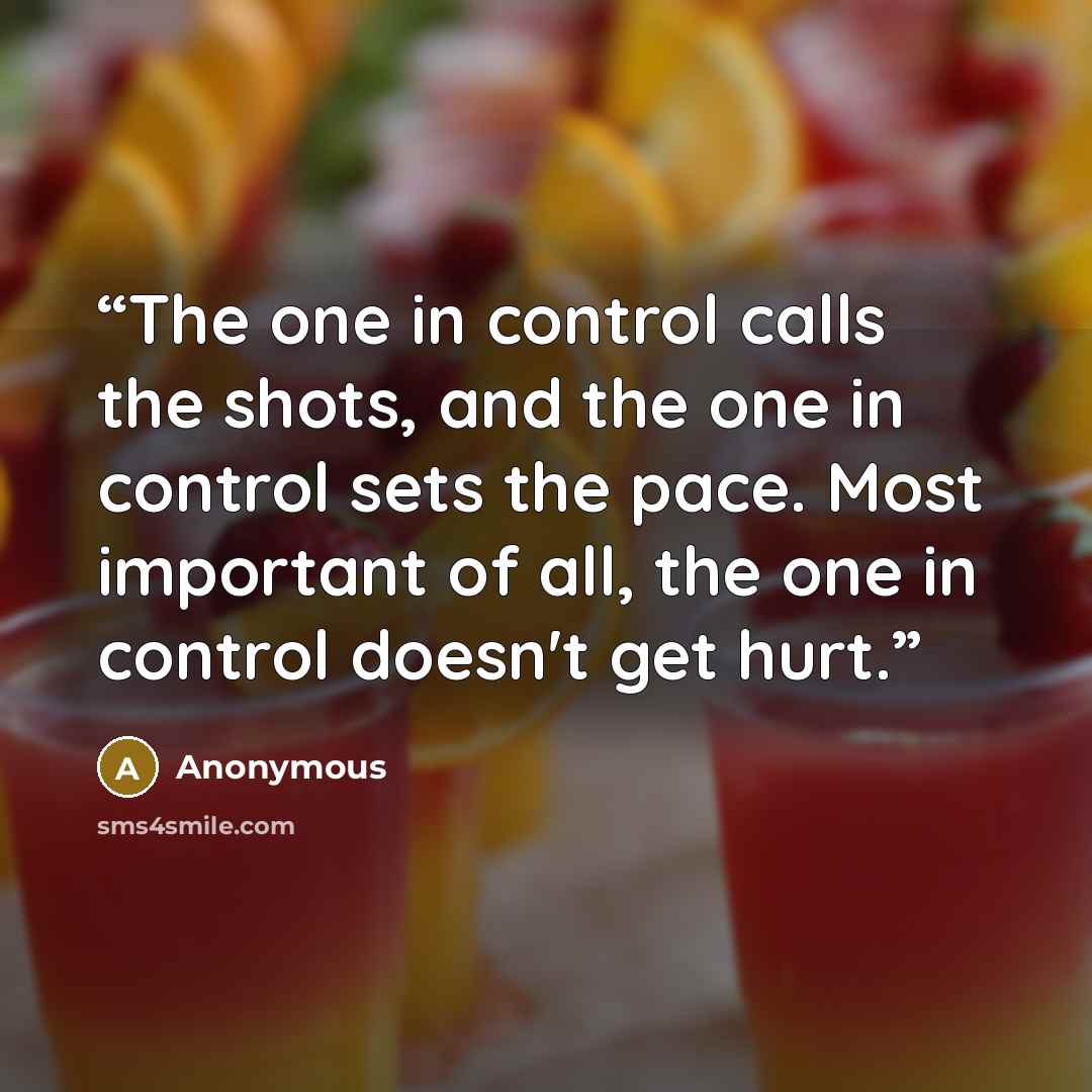 “The one in control calls the shots, and the one in control sets the pace. Most important of all, the one in control doesn't get hurt.” quote by Anonymous