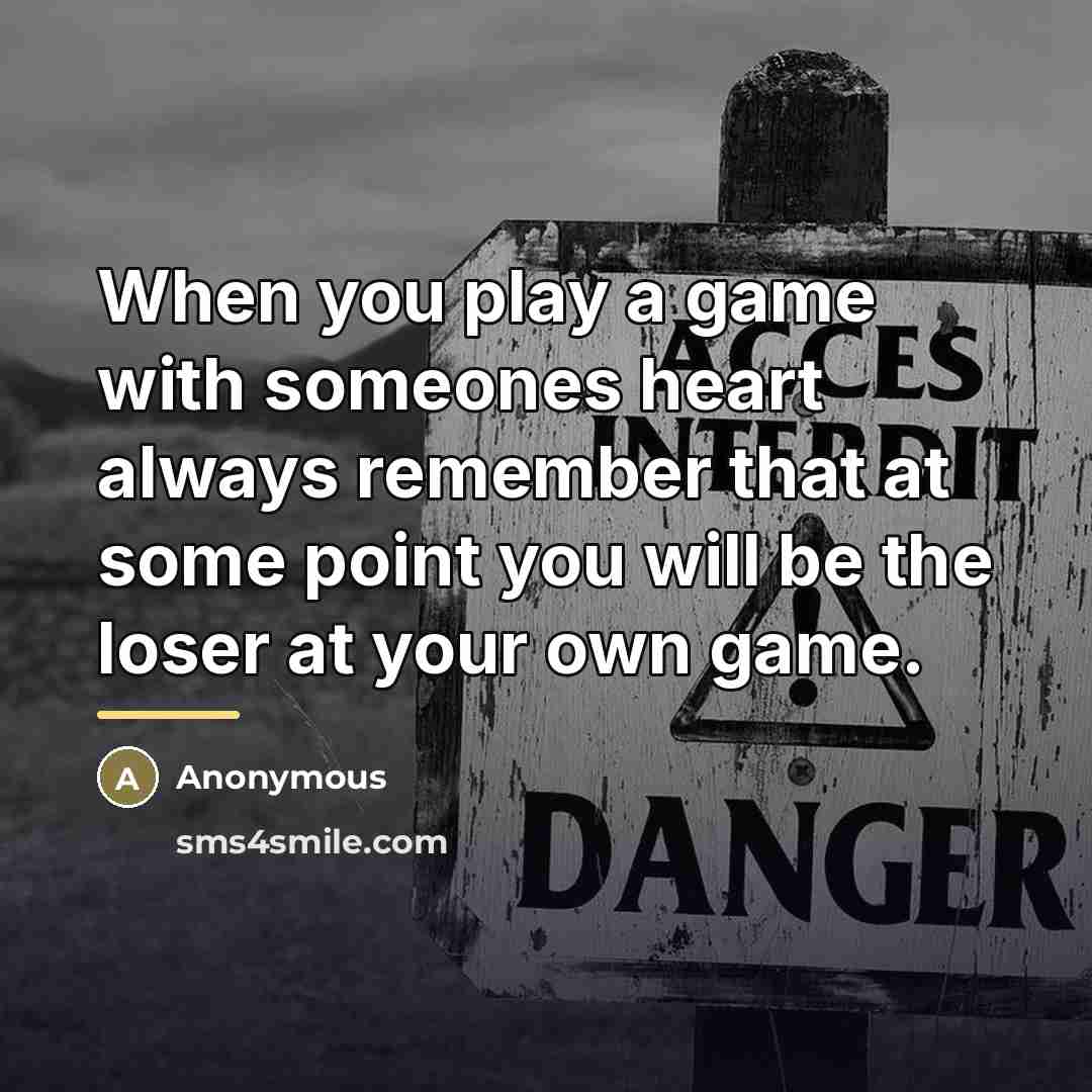 “When you play a game with someones heart always remember…” quote by Anonymous
