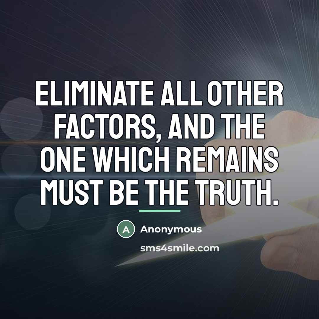 “Eliminate all other factors, and the one which remains must…” quote by Anonymous