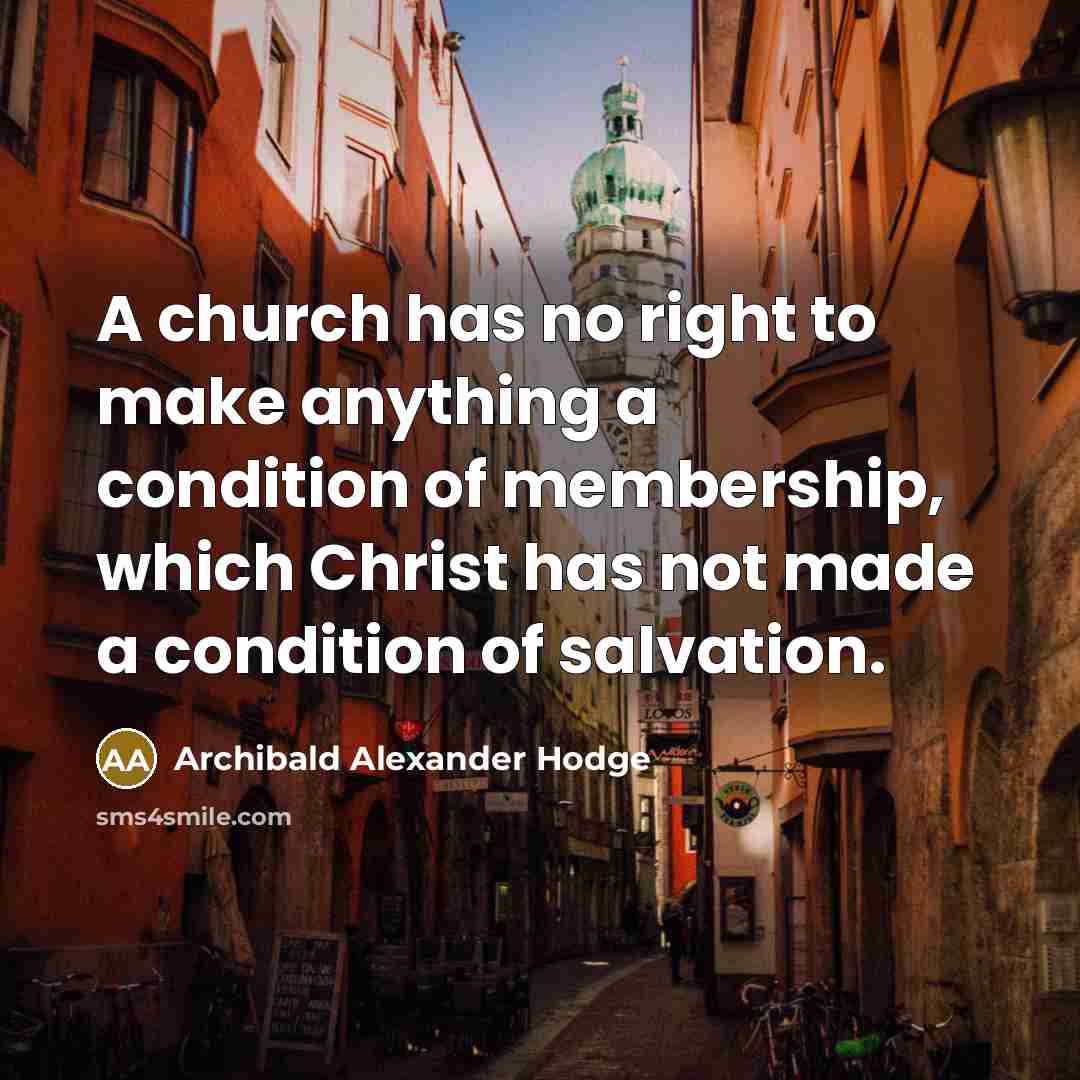 “A church has no right to make anything a condition…” quote by Archibald Alexander Hodge