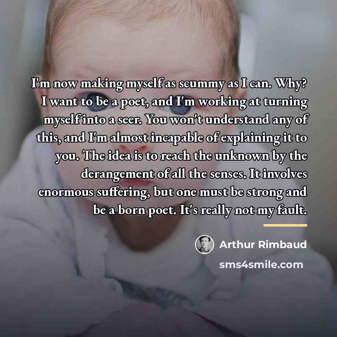 “I'm now making myself as scummy as I can. Why?…” quote by Arthur Rimbaud