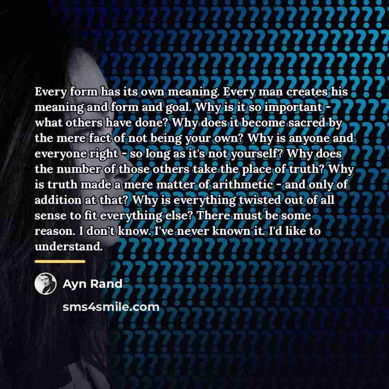 “Every form has its own meaning. Every man creates his…” quote by Ayn Rand
