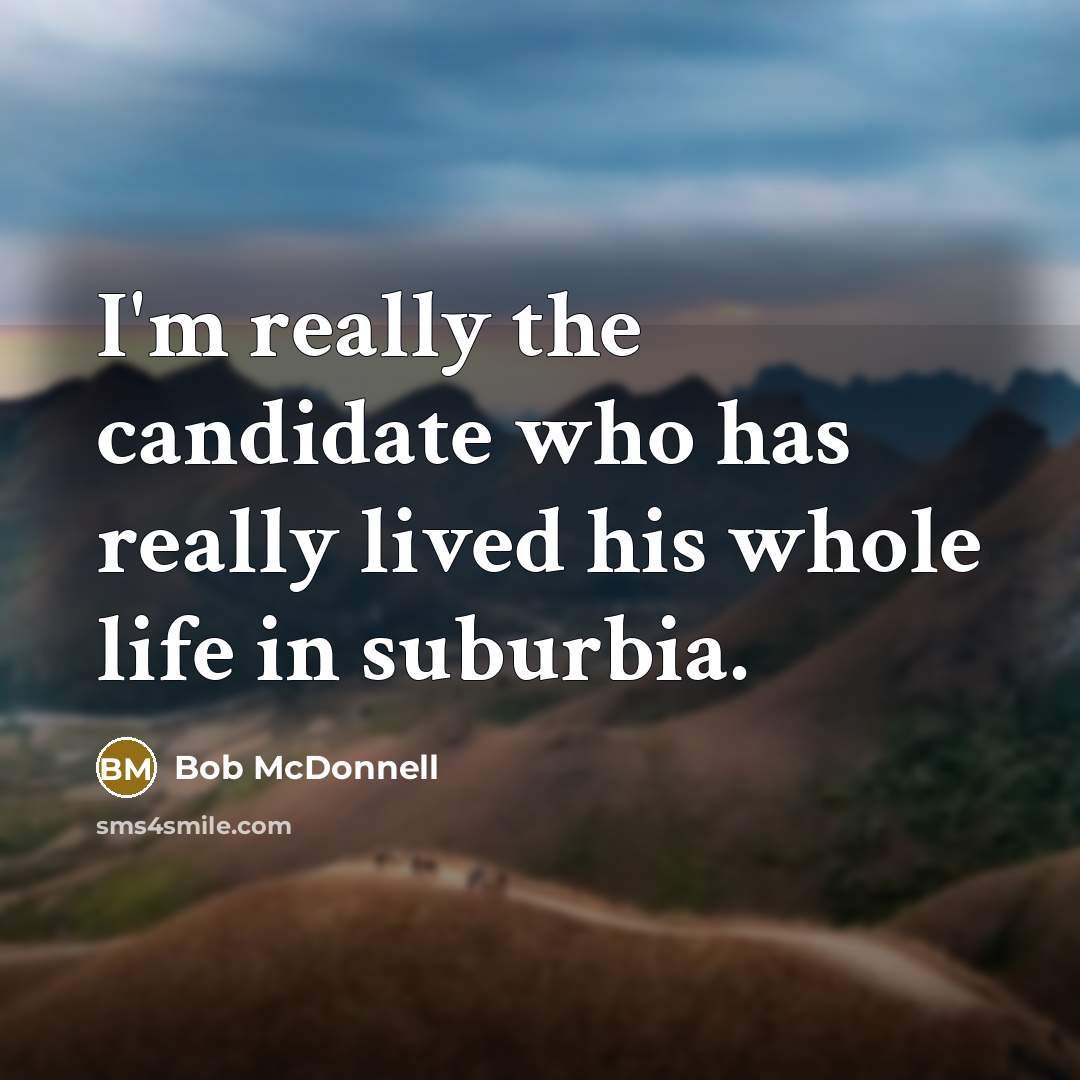 “I'm really the candidate who has really lived his whole…” quote by Bob McDonnell