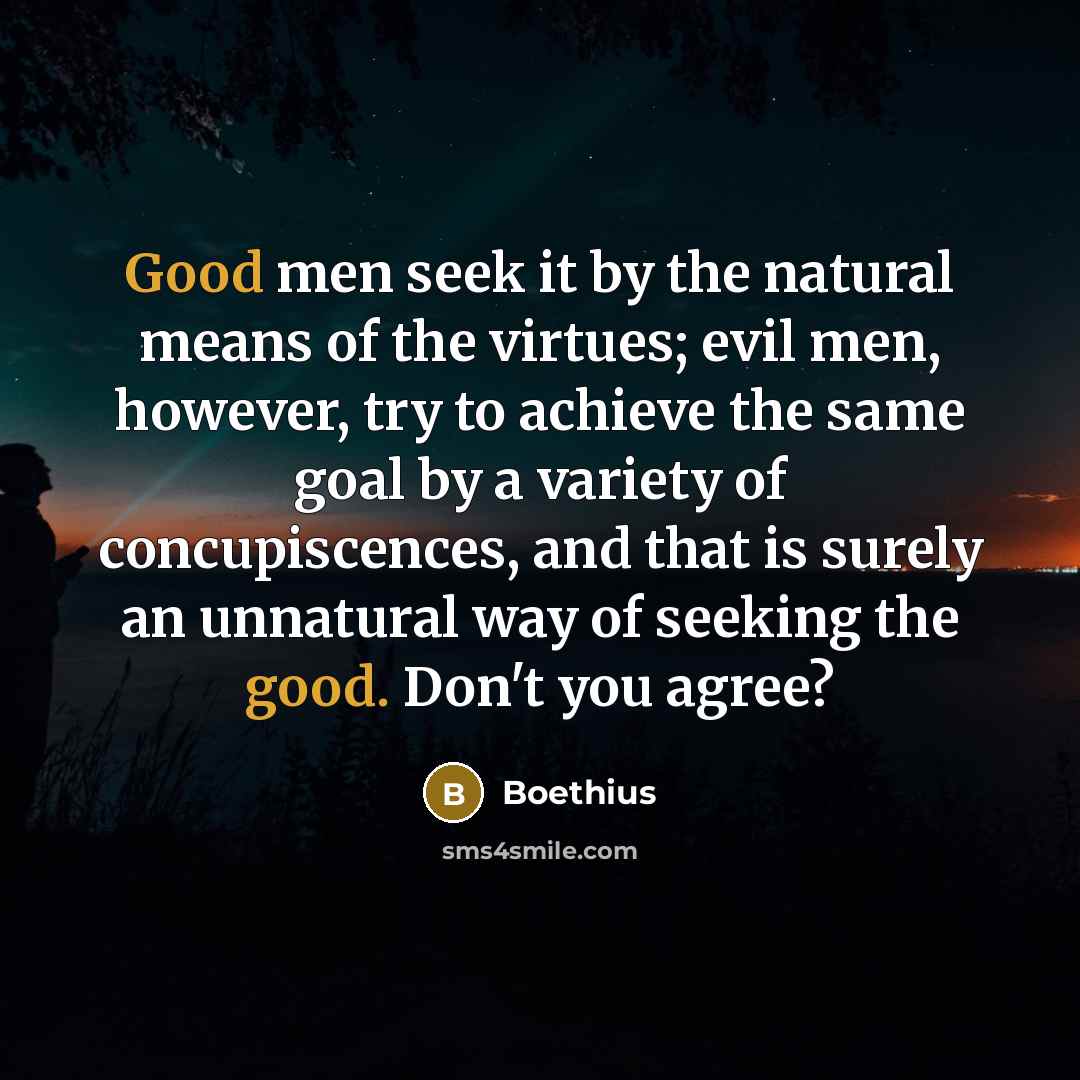 “Good men seek it by the natural means of the…” quote by Boethius