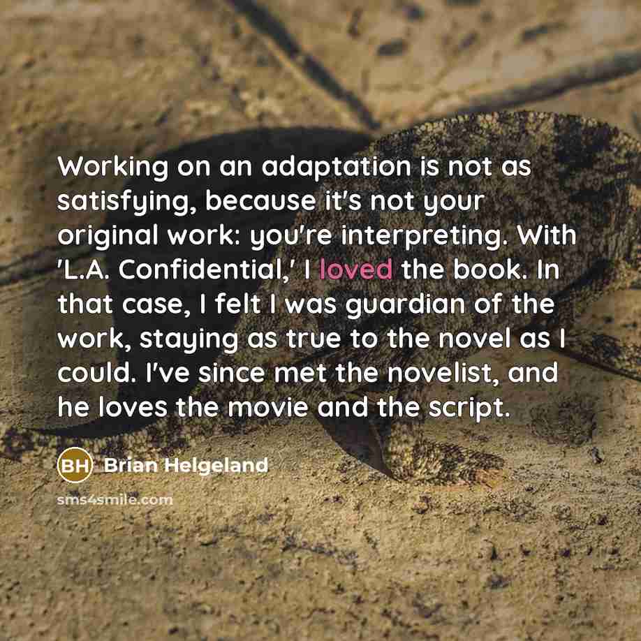 “Working on an adaptation is not as satisfying, because it's…” quote by Brian Helgeland