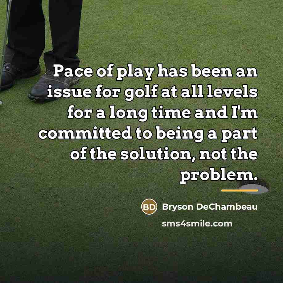 “Pace of play has been an issue for golf at…” quote by Bryson DeChambeau