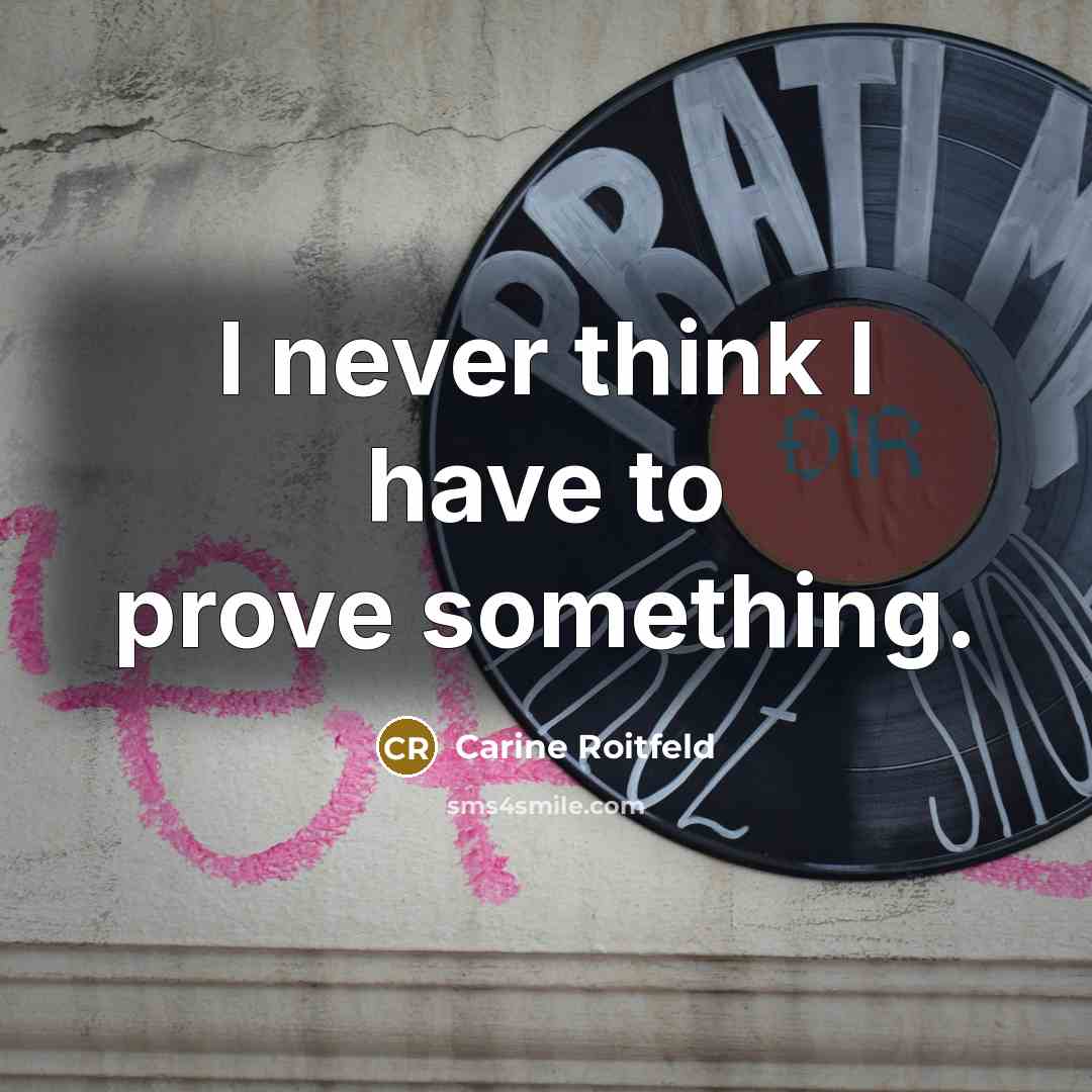 “I never think I have to prove something.…” quote by Carine Roitfeld