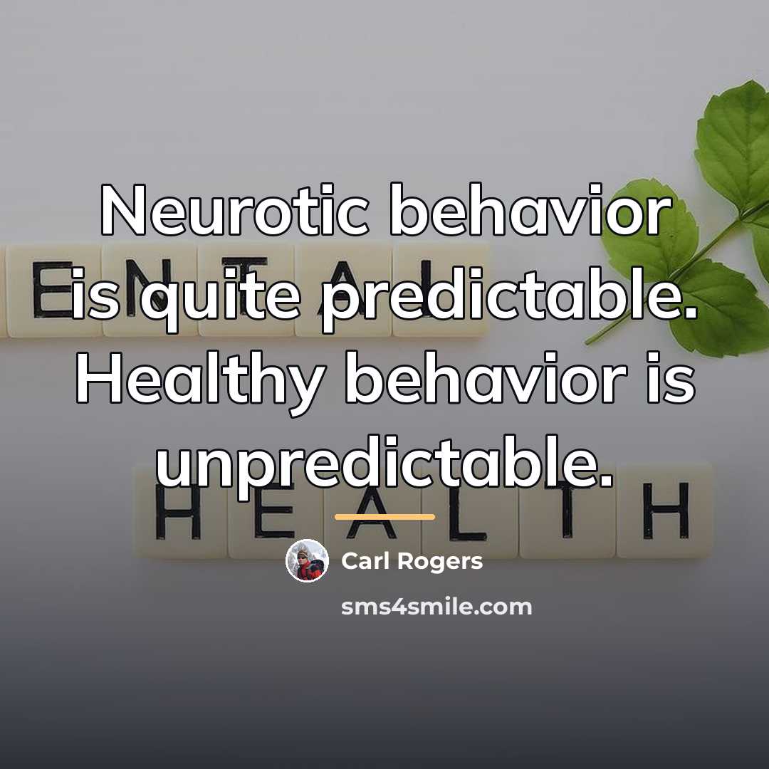 “Neurotic behavior is quite predictable. Healthy behavior is unpredictable.…” quote by Carl Rogers