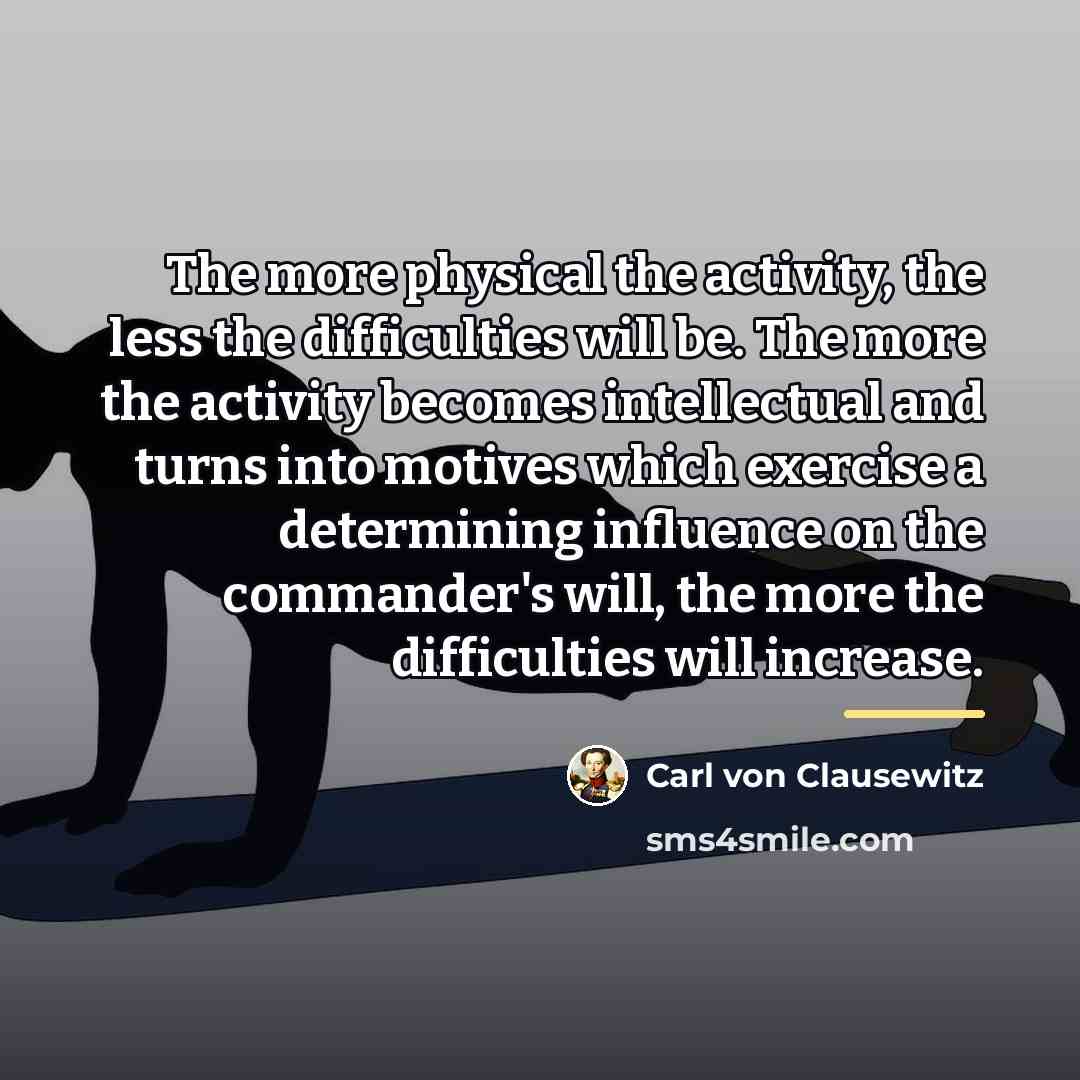 “The more physical the activity, the less the difficulties will…” quote by Carl von Clausewitz