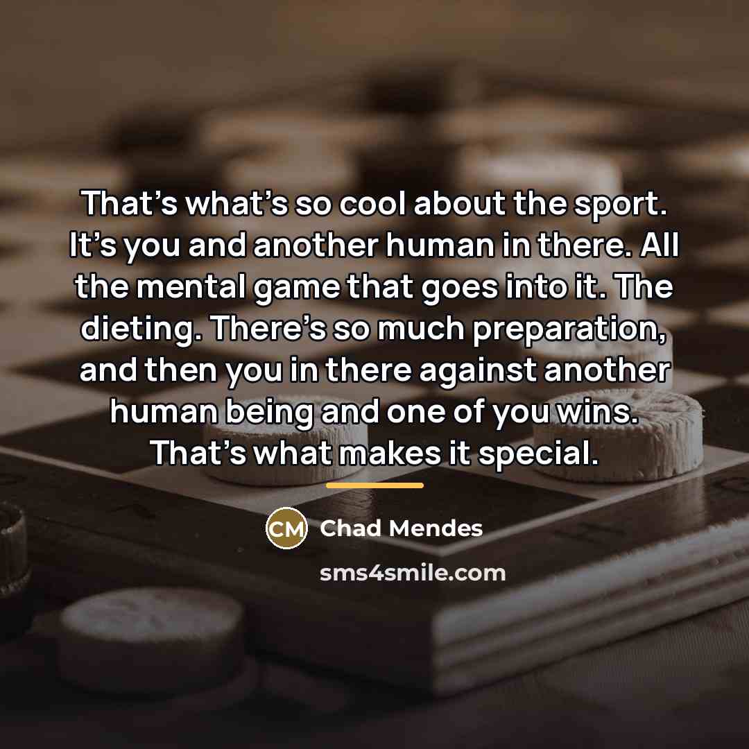 “That's what's so cool about the sport. It's you and…” quote by Chad Mendes