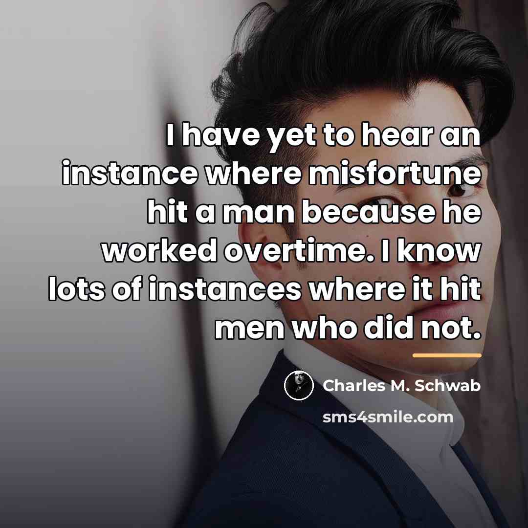 “I have yet to hear an instance where misfortune hit…” quote by Charles M. Schwab