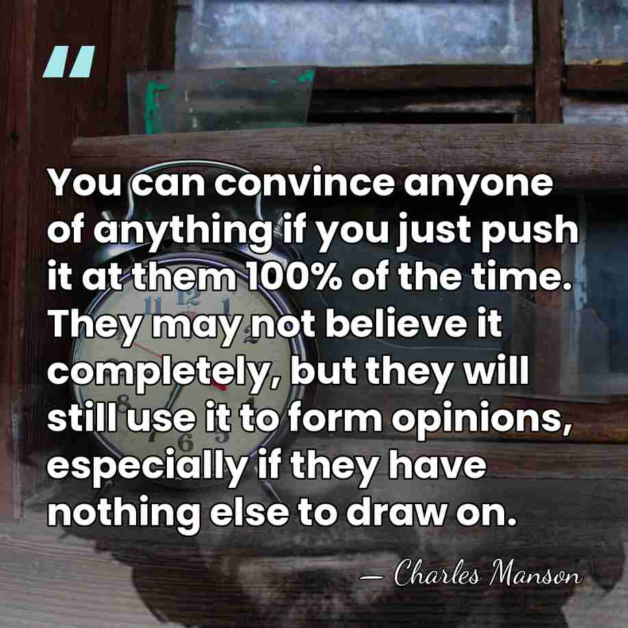 You can convince anyone of anything if you just push it at&hellip; - Charles Manson