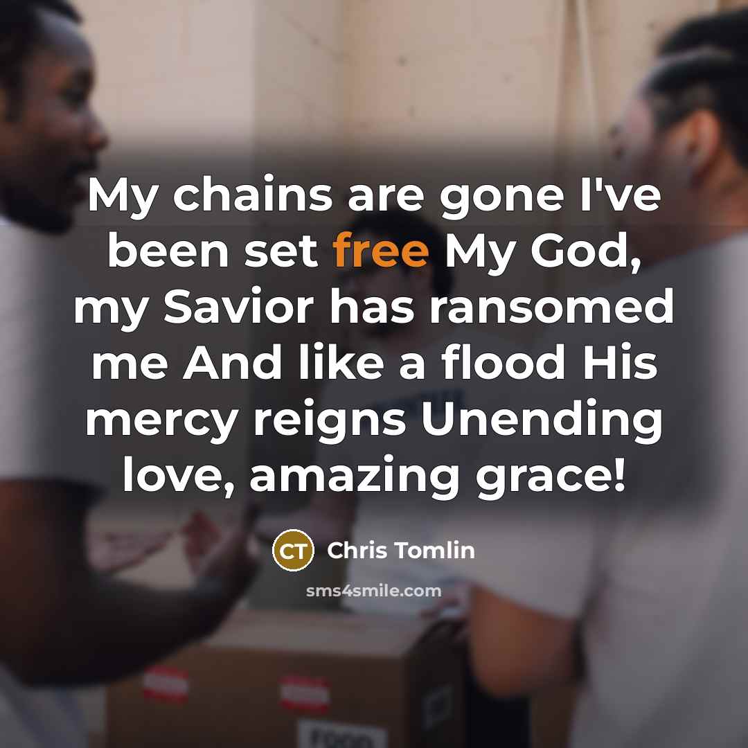“My chains are gone I've been set free My God,…” quote by Chris Tomlin