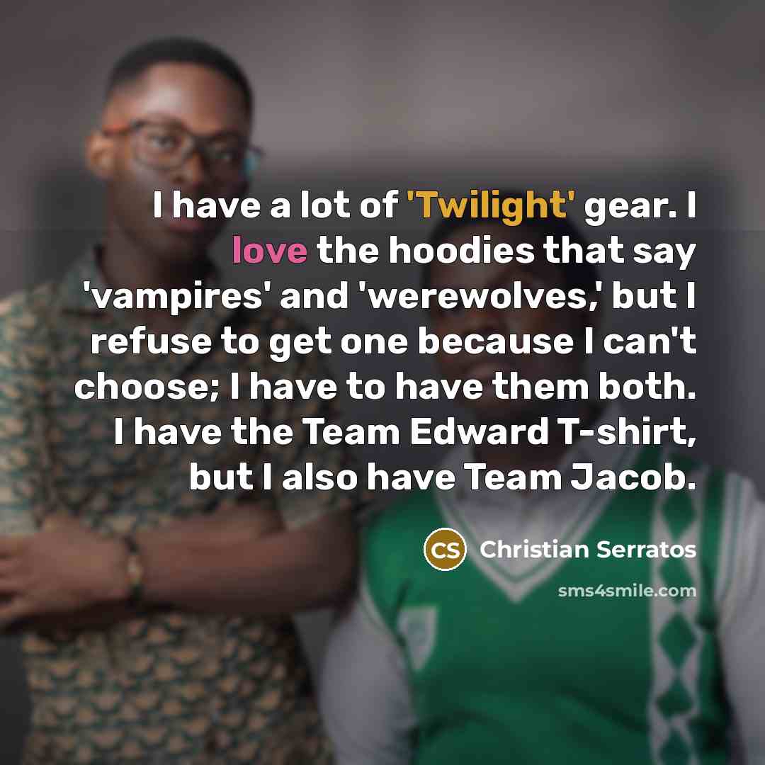 “I have a lot of 'Twilight' gear. I love the…” quote by Christian Serratos