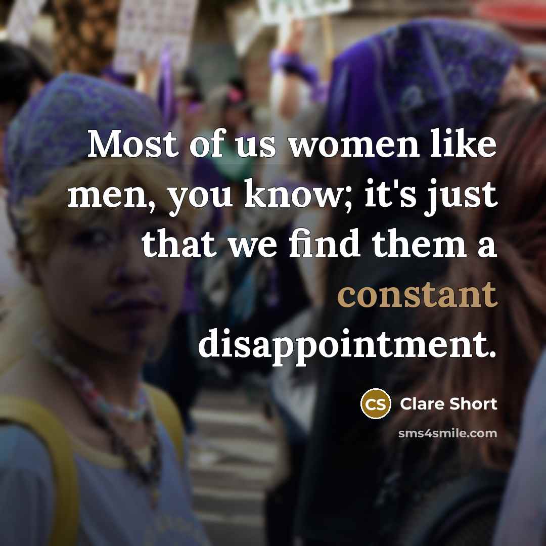 “Most of us women like men, you know; it's just…” quote by Clare Short