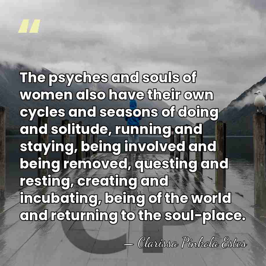 The psyches and souls of women also have their own cycles and&hellip; - Clarissa Pinkola Estes