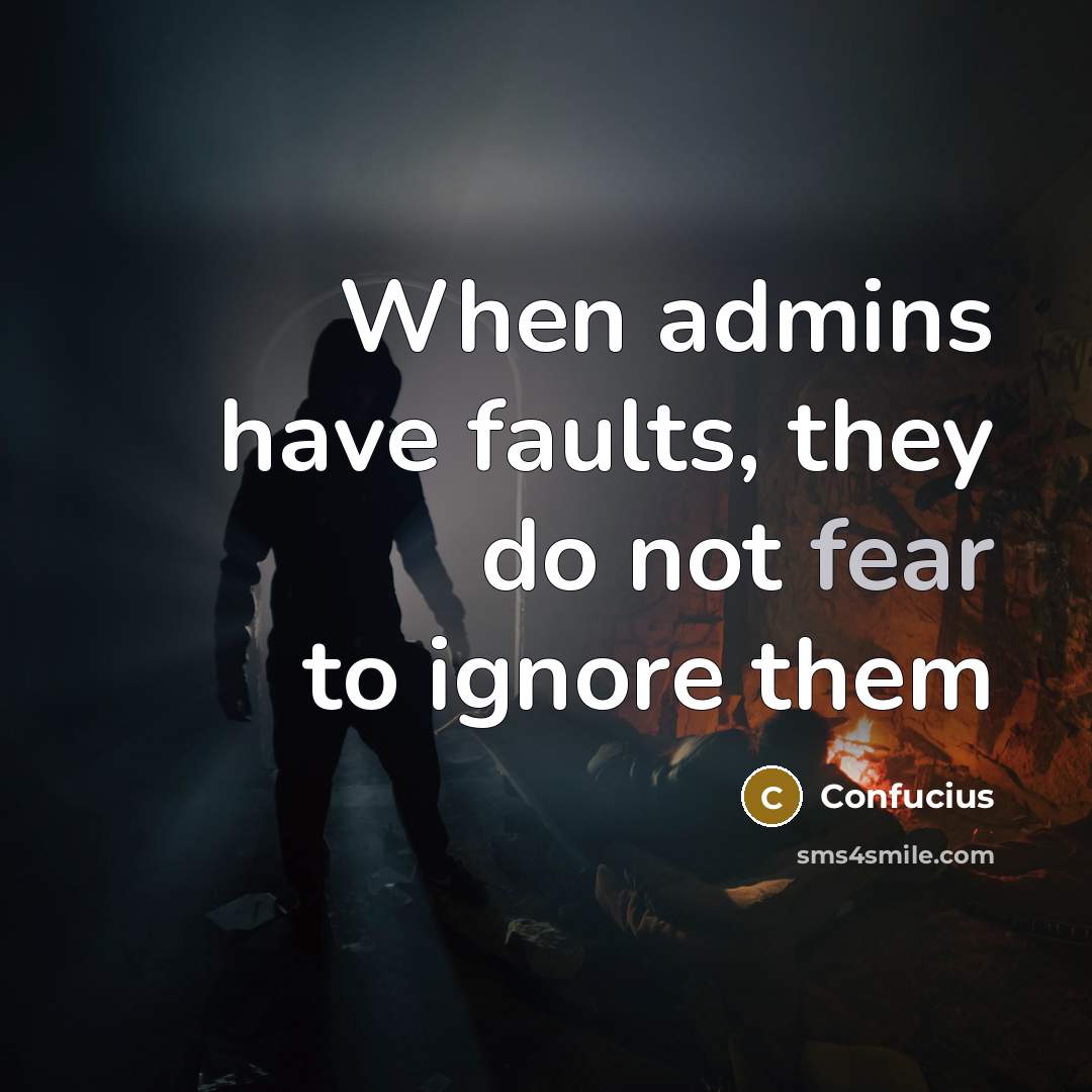 “When admins have faults, they do not fear to ignore…” quote by Confucius