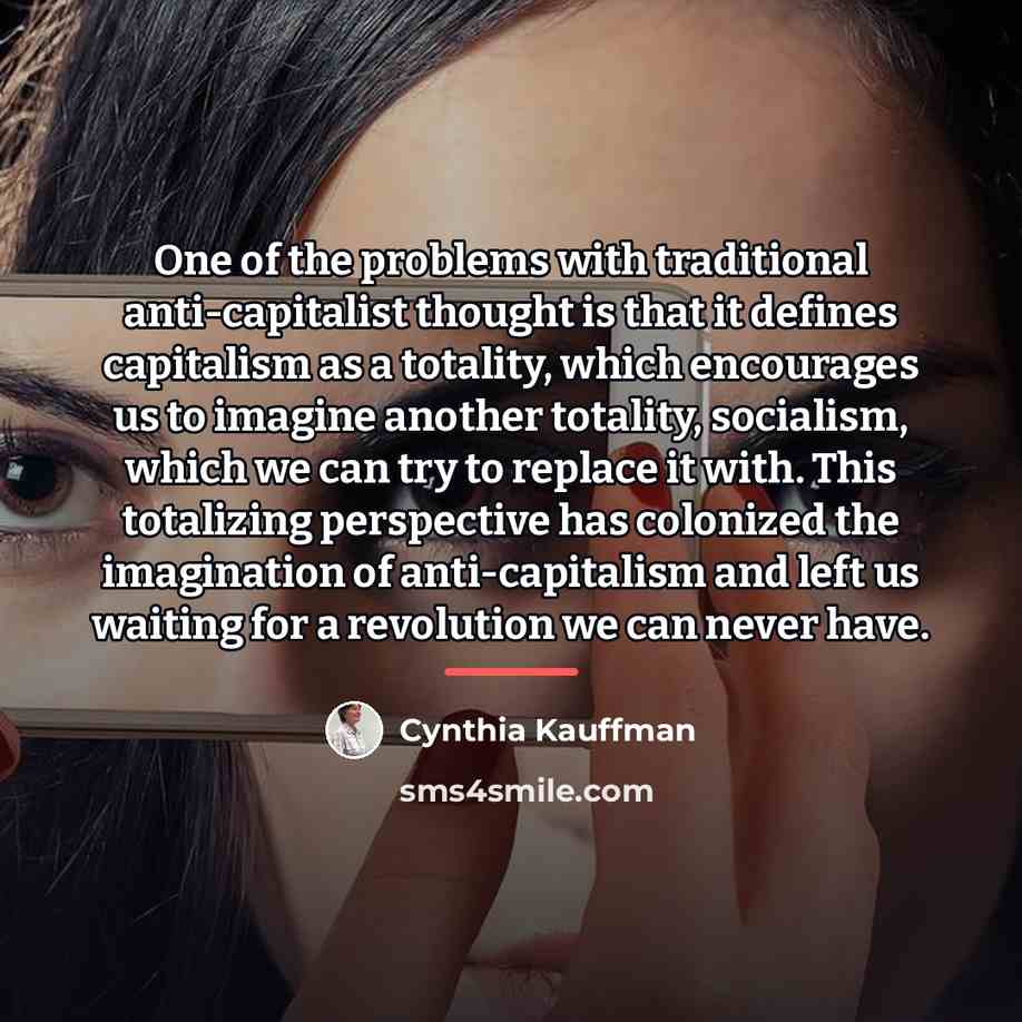 “One of the problems with traditional anti-capitalist thought is that…” quote by Cynthia Kauffman