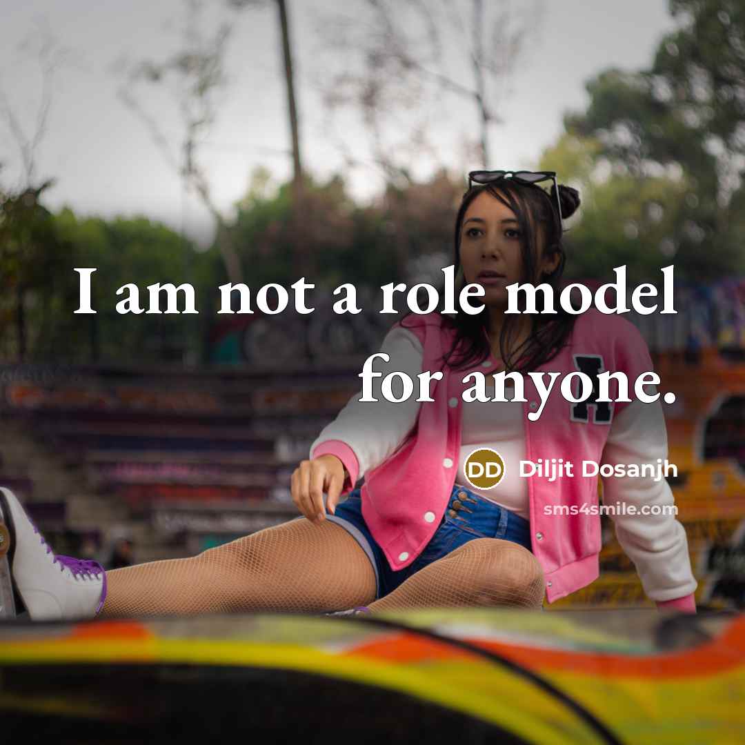“I am not a role model for anyone.…” quote by Diljit Dosanjh