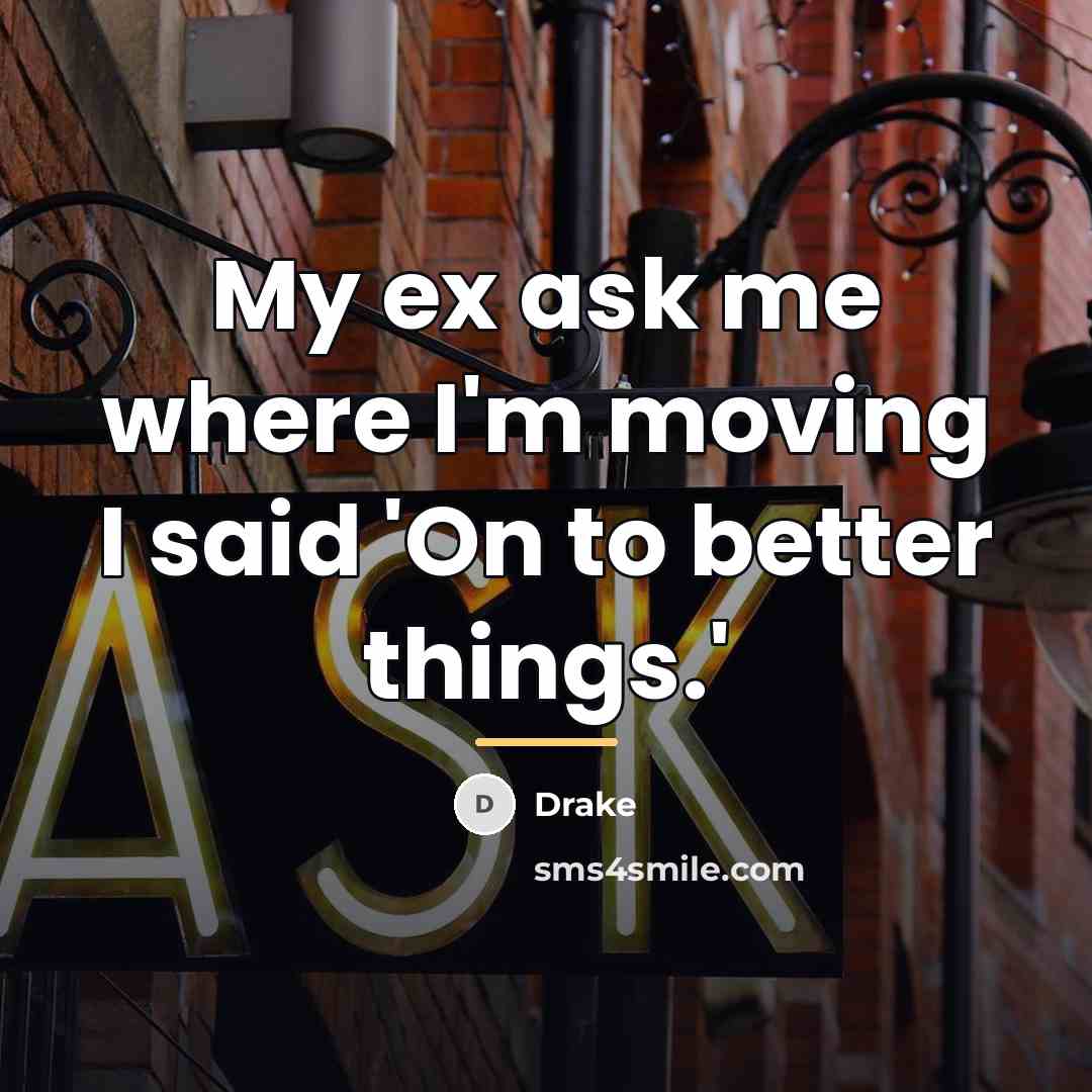 “My ex ask me where I'm moving I said 'On…” quote by Drake