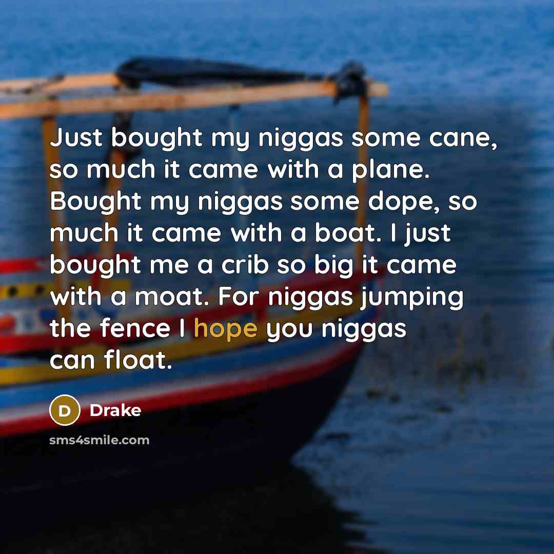 “Just bought my niggas some cane, so much it came…” quote by Drake