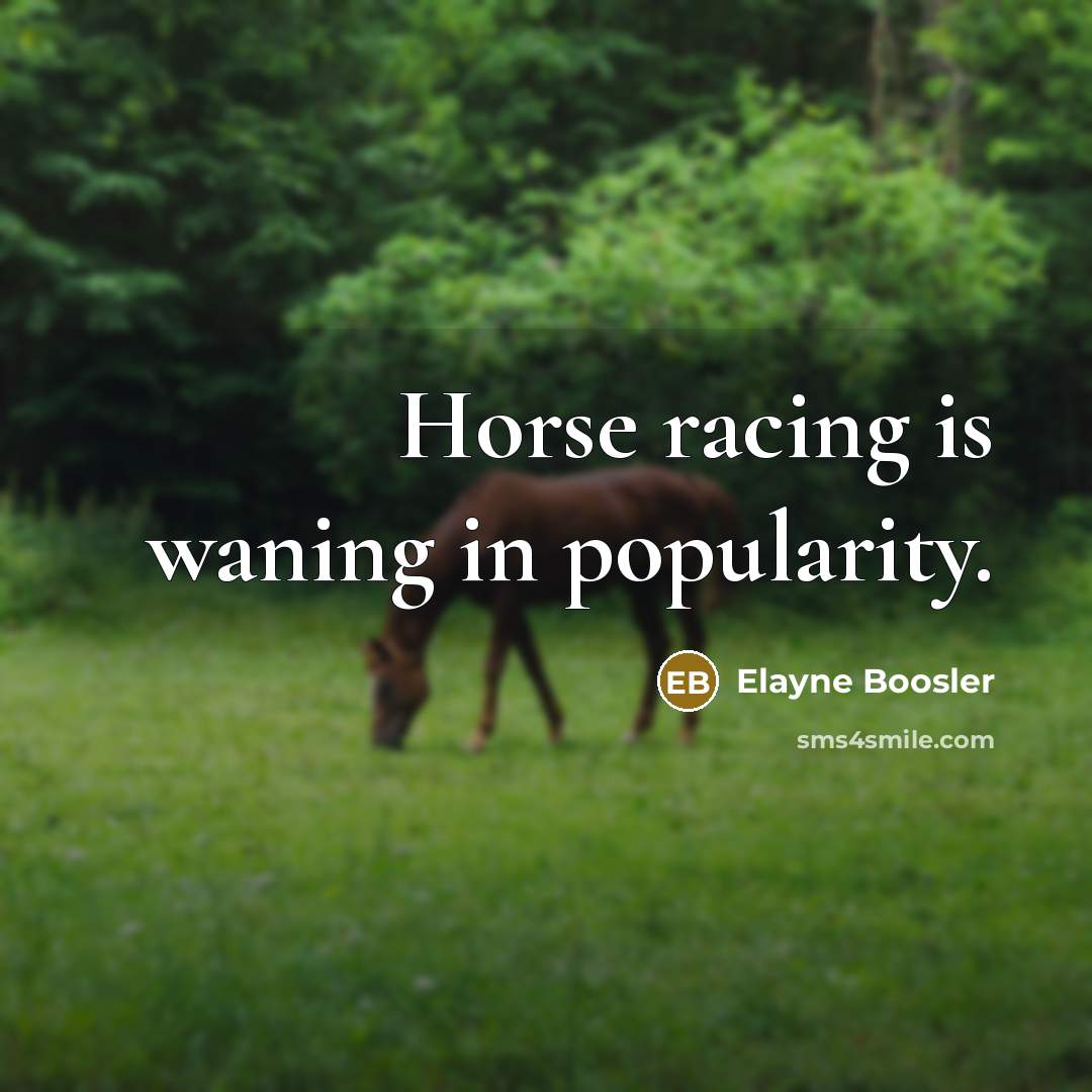 “Horse racing is waning in popularity.…” quote by Elayne Boosler