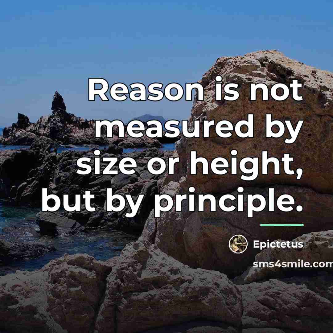 “Reason is not measured by size or height, but by…” quote by Epictetus