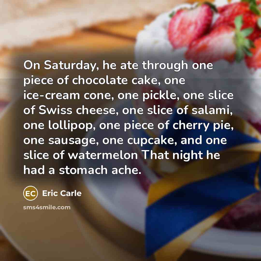 “On Saturday, he ate through one piece of chocolate cake,…” quote by Eric Carle