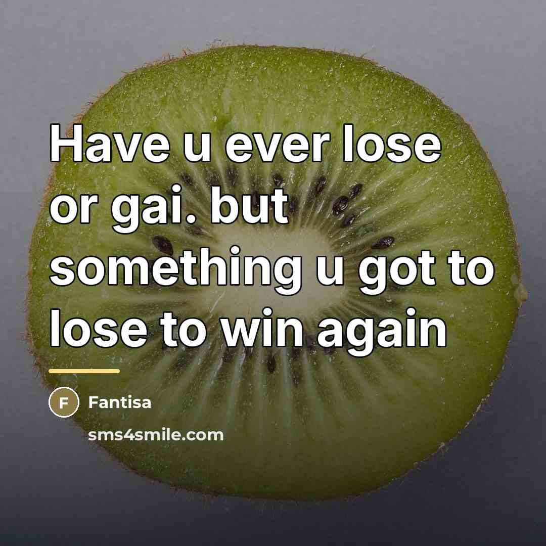 “Have u ever lose or gai. but something u got…” quote by Fantisa