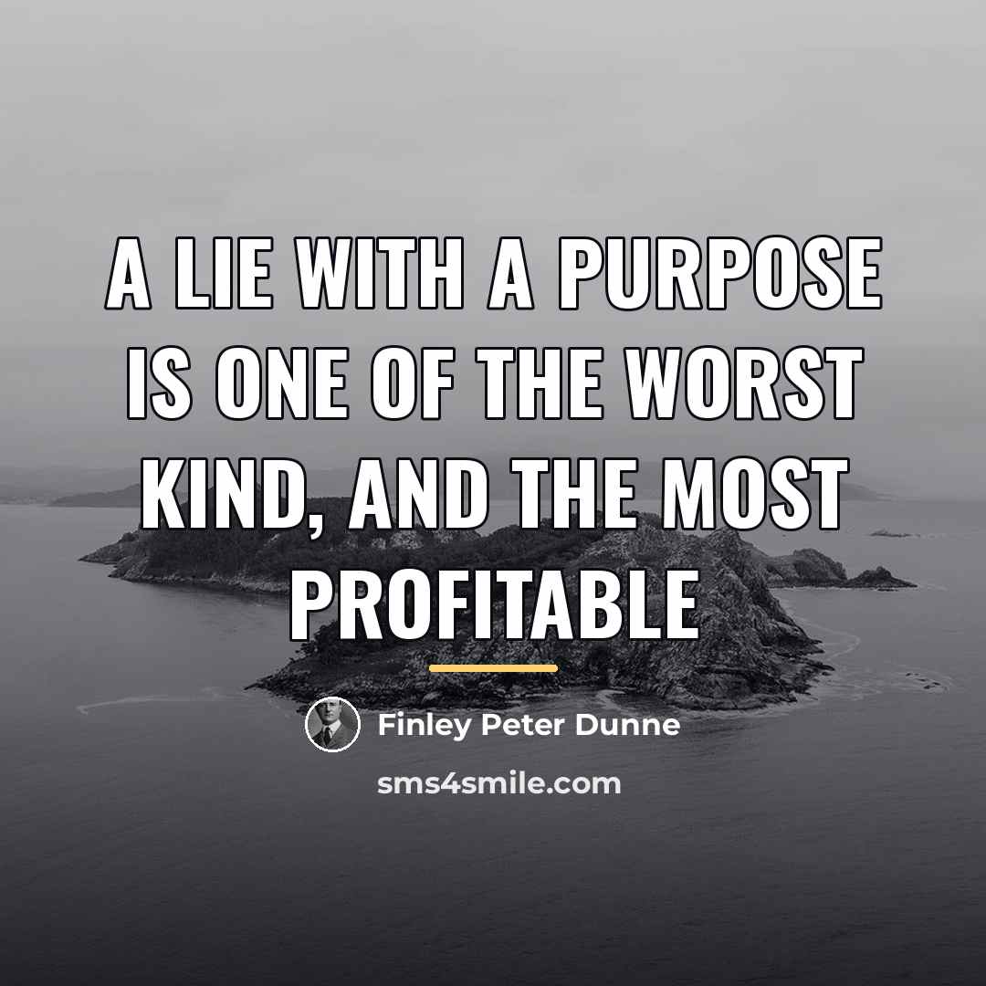 “A lie with a purpose is one of the worst…” quote by Finley Peter Dunne