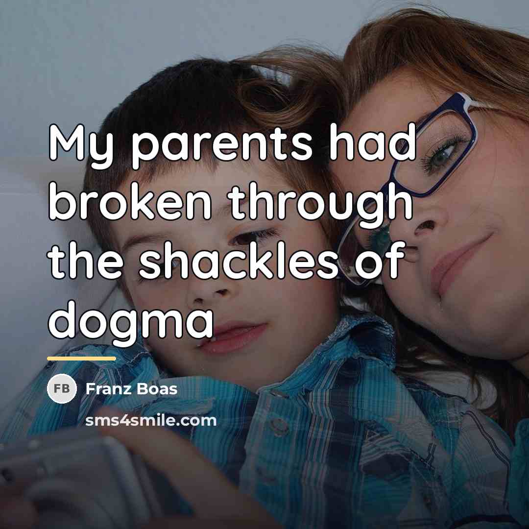 “My parents had broken through the shackles of dogma…” quote by Franz Boas