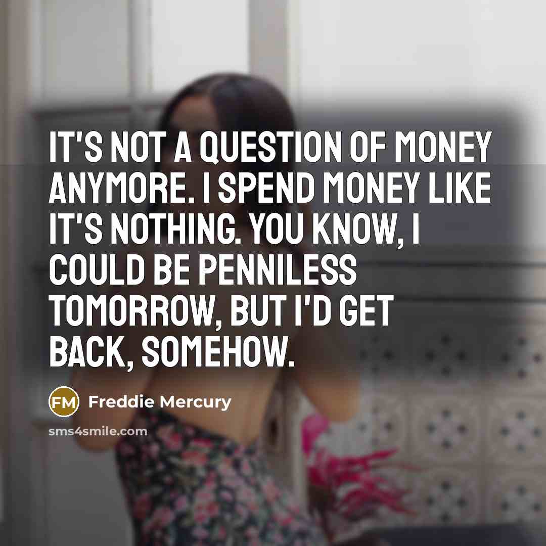 “It's not a question of money anymore. I spend money…” quote by Freddie Mercury