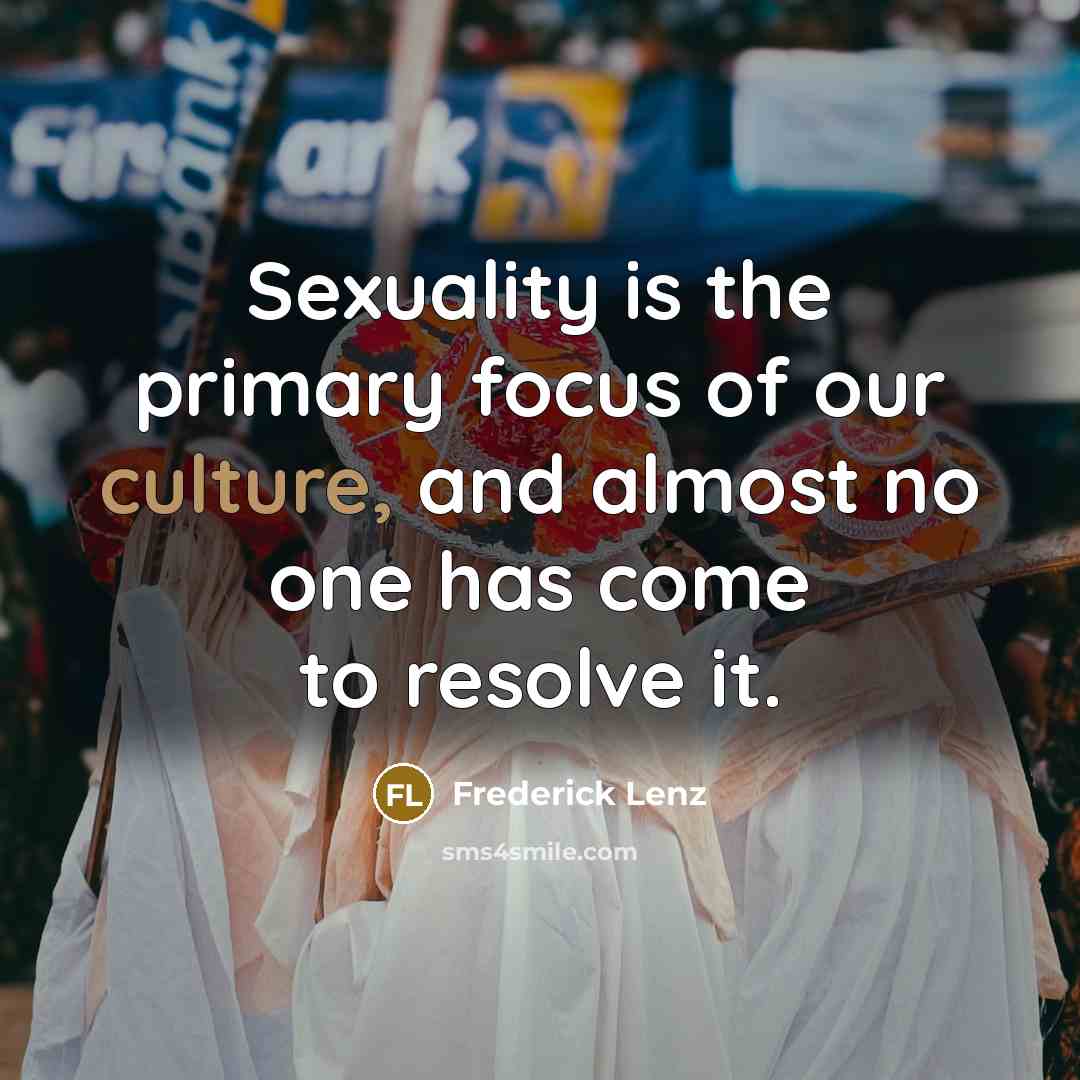“Sexuality is the primary focus of our culture, and almost…” quote by Frederick Lenz