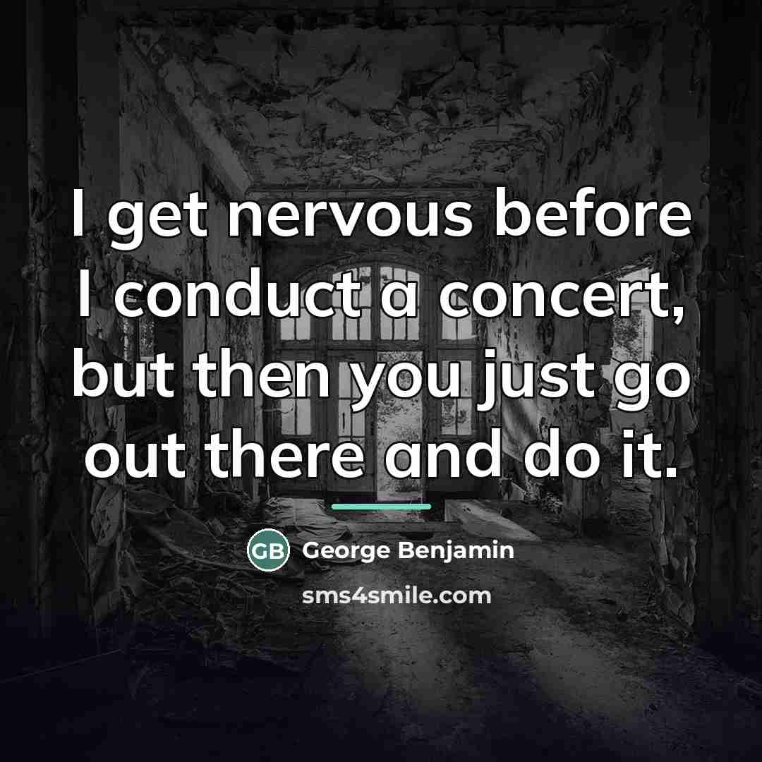 “I get nervous before I conduct a concert, but then…” quote by George Benjamin