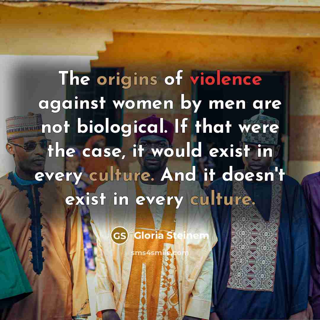 “The origins of violence against women by men are not…” quote by Gloria Steinem