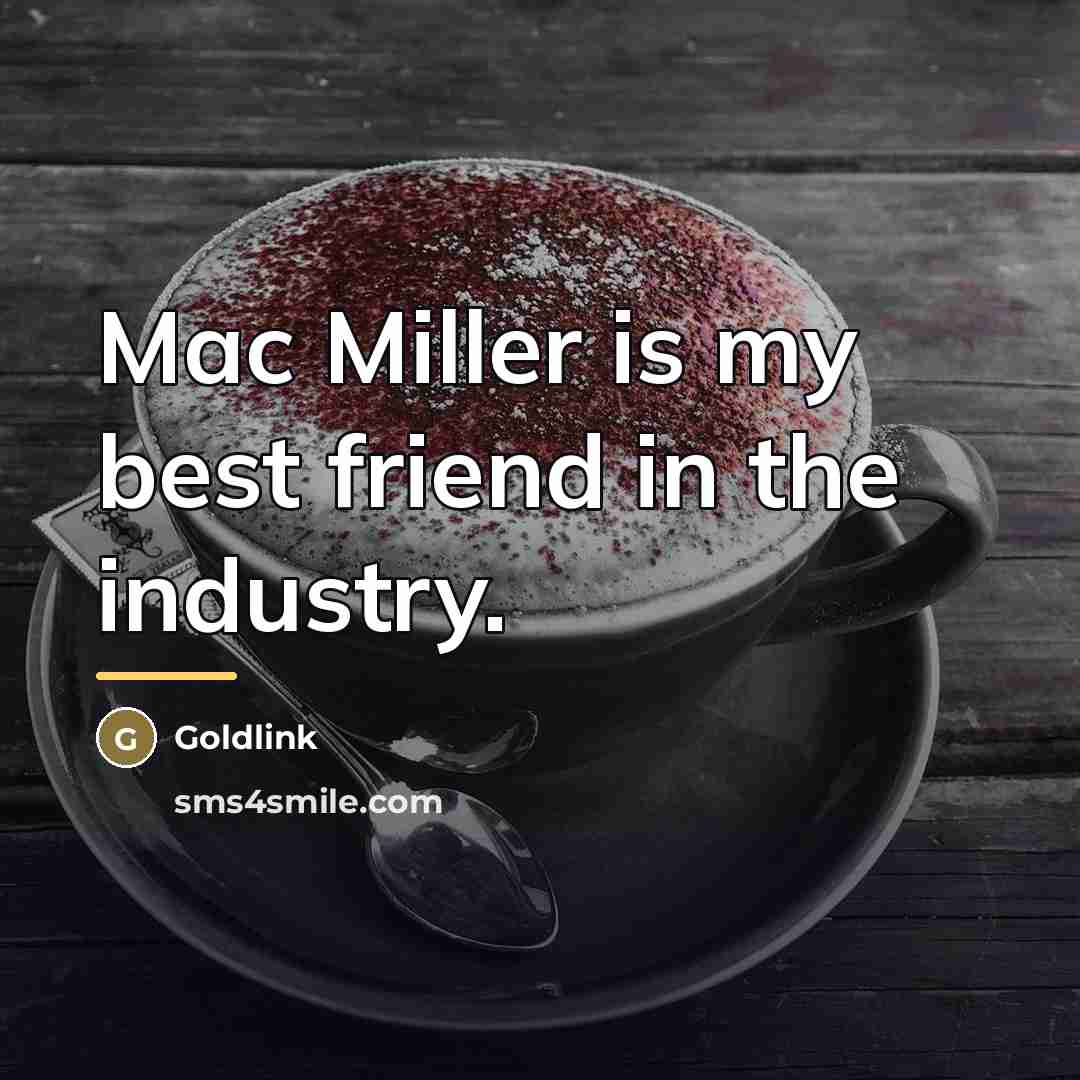 “Mac Miller is my best friend in the industry.…” quote by Goldlink