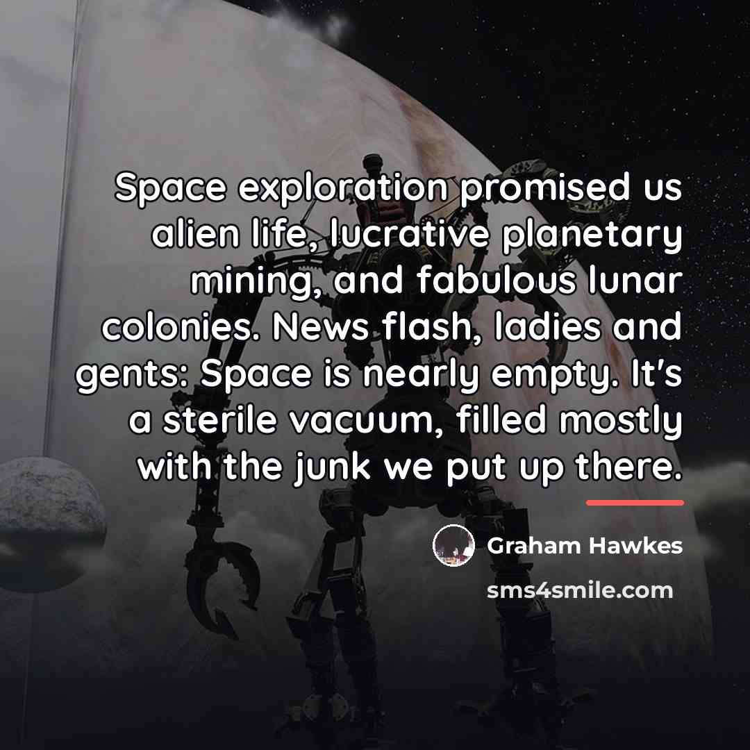 “Space exploration promised us alien life, lucrative planetary mining, and…” quote by Graham Hawkes